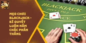 Mẹo Chơi Blackjack – Bí Quyết Luôn Nắm Chắc Phần Thắng
