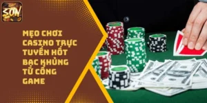 Mẹo Chơi Casino Trực Tuyến Hốt Bạc Khủng Từ Cổng Game