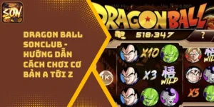 Dragon Ball Sonclub – Hướng Dẫn Cách Chơi Cơ Bản A Tới Z