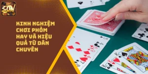 Kinh Nghiệm Chơi Phỏm Hay Và Hiệu Quả Từ Dân Chuyên