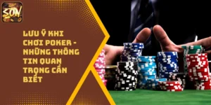 Lưu Ý Khi Chơi Poker – Những Thông Tin Quan Trọng Cần Biết